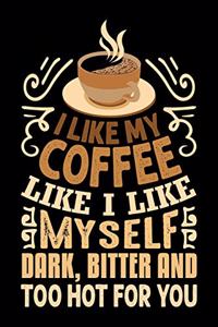 I Like My Coffee Like I Like Myself Dark Bitter And Too Hot For You