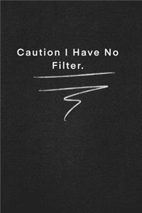 Caution I Have No Filter.