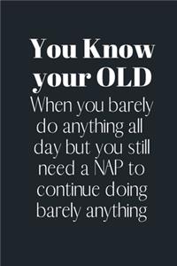 You know your OLD When you barely do anything all day but you still need a NAP to continue doing barely anything