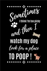 Sometimes I think I'm Too Picky And Then I Watch My Dog Look For A Place To POOP!