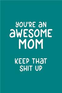 You're An Awesome Mom Keep that Shit Up