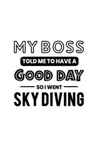 My Boss Told Me to Have a Good Day So I Went Sky Diving