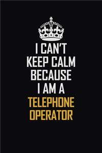 I Can't Keep Calm Because I Am A Telephone Operator
