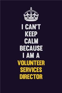 I Can't Keep Calm Because I Am A Volunteer Services Director