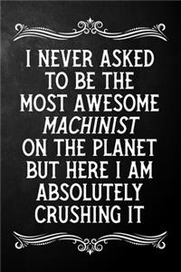 I Never Asked To Be The Most Awesome Machinist On The Planet