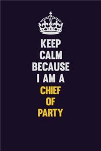 Keep Calm Because I Am A Chief of Party