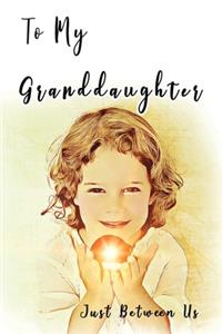 To My Granddaughter, Just Between Us