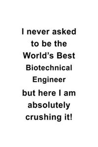 I Never Asked To Be The World's Best Biotechnical Engineer But Here I Am Absolutely Crushing It