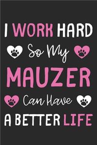 I Work Hard So My Mauzer Can Have A Better Life