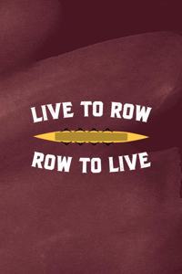 Live To Row Row To Live