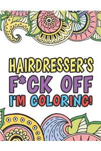 Hairdresser's F*ck Off I'm Coloring A Totally Irreverent Adult Coloring Book Gift For Relaxation & Stress Relief Holiday Gifts & Birthday Presents For Hairdressers Hairstylists Stylists & Beauty Salon Technicians