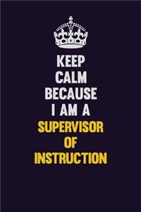 Keep Calm Because I Am A Supervisor of Instruction