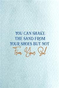 You Can Shake The Sand From Your Shoes But Not From Your Soul