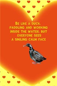 Be Like A Duck, Paddling And Working Inside The Water, But Everyone Sees A Smiling Calm Face