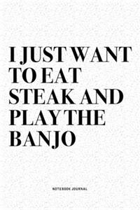 I Just Want To Eat Steak And Play The Banjo