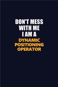 Don't Mess With Me I Am A Dynamic Positioning Operator