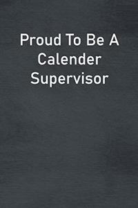 Proud To Be A Calender Supervisor