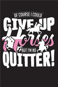 Of Course I Could Give Up Horses But I'm No Quitter