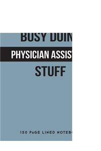 Busy Doing Physician Assistant Stuff: 150 Page Lined Notebook