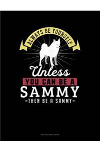 Always Be Yourself Unless You Can Be a Sammy Then Be a Sammy