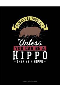 Always Be Yourself Unless You Can Be a Hippo Then Be a Hippo