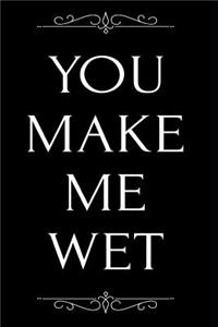 You Make Me Wet