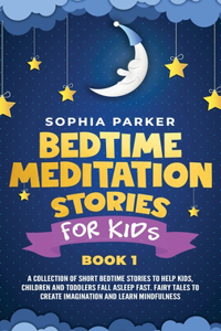 Bedtime Meditation Stories for Kids: A Collection of Short Bedtime Stories to Help Kids, Children and Toddlers Fall Asleep Fast. Fairy Tales to Create Imagination and Learn Mindfulness