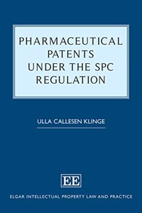 Pharmaceutical Patents under the SPC Regulation (Elgar Intellectual Property Law and Practice series)