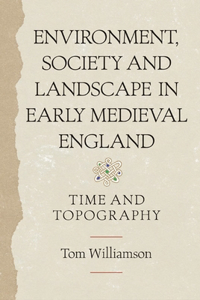 Environment, Society and Landscape in Early Medieval England