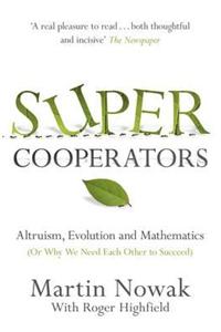 Supercooperators: The Mathematics of Evolution, Altruism and Human Behaviour (Or, Why We Need Each Other to Succeed)