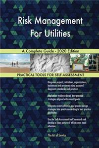 Risk Management For Utilities A Complete Guide - 2020 Edition