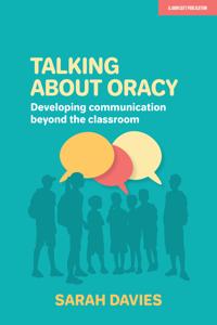 Talking about Oracy: Developing communication beyond the classroom