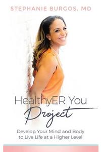 HealthyER You Project: Develop Your Mind and Body to Live Life at a Higher Level