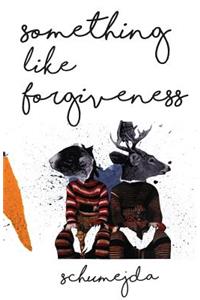 Something Like Forgiveness