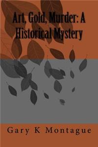 Art, Gold, Murder: A Historical Mystery: Art, Gold, Murder: A Historical Mystery