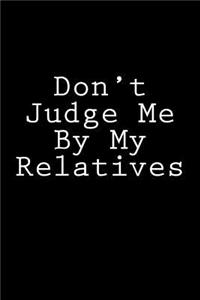 Don't Judge Me By My Relatives