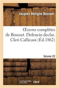 Oeuvres Complètes de Bossuet. Vol. 22 Defencio Declar. Cleri Callicani