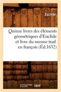 Quinze Livres Des Éléments Géométriques d'Euclide Et Livre Du Mesme Trad. En François (Éd.1632)