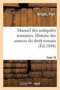 Manuel Des Antiquités Romaines. Tome 16. Histoire Des Sources Du Droit Romain