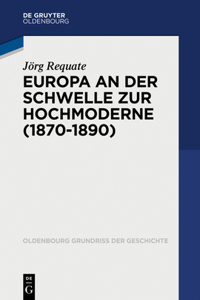 Europa an Der Schwelle Zur Hochmoderne (1870-1890)