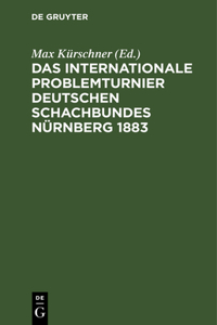 Das Internationale Problemturnier Deutschen Schachbundes Nürnberg 1883