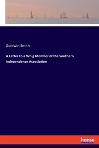 Letter to a Whig Member of the Southern Independence Association