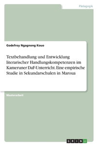 Textbehandlung und Entwicklung literarischer Handlungskompetenzen im Kameruner DaF-Unterricht. Eine empirische Studie in Sekundarschulen in Maroua