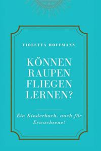 Können Raupen fliegen lernen?