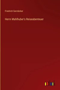 Herrn Mahlhuber's Reiseabenteuer