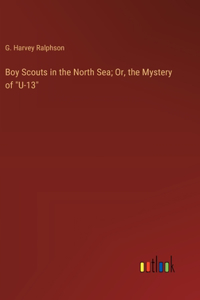 Boy Scouts in the North Sea; Or, the Mystery of "U-13"