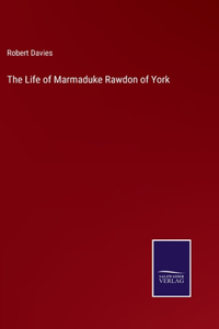 The Life of Marmaduke Rawdon of York