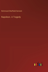 Napoleon. A Tragedy