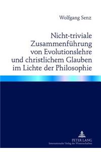 Nicht-Triviale Zusammenfuehrung Von Evolutionslehre Und Christlichem Glauben Im Lichte Der Philosophie