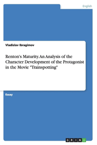 Renton's Maturity. An Analysis of the Character Development of the Protagonist in the Movie 